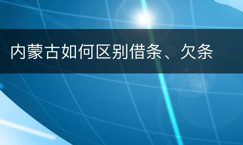 内蒙古如何区别借条、欠条