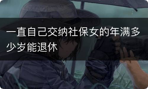 一直自己交纳社保女的年满多少岁能退休