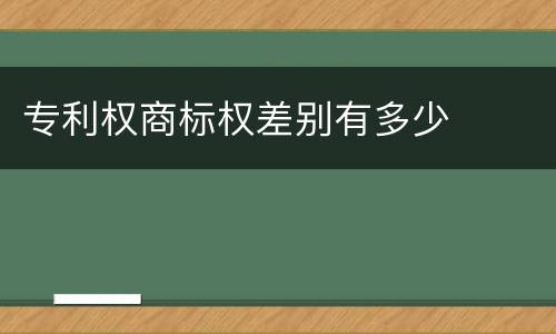 专利权商标权差别有多少