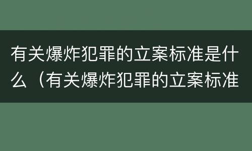 有关爆炸犯罪的立案标准是什么（有关爆炸犯罪的立案标准是什么规定）