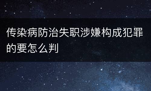 传染病防治失职涉嫌构成犯罪的要怎么判