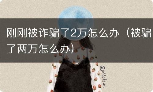 刚刚被诈骗了2万怎么办（被骗了两万怎么办）