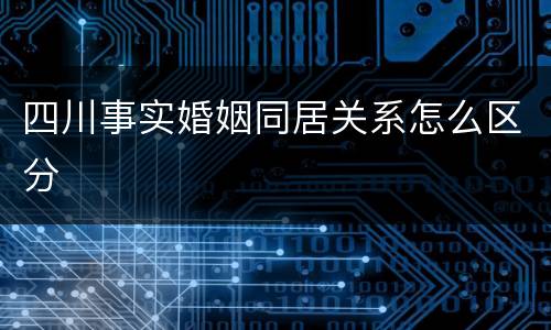 四川事实婚姻同居关系怎么区分