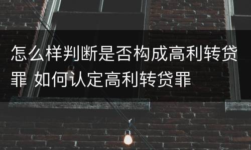 怎么样判断是否构成高利转贷罪 如何认定高利转贷罪
