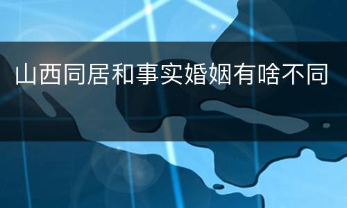 山西同居和事实婚姻有啥不同