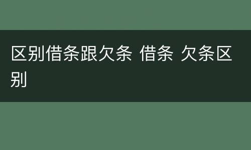 区别借条跟欠条 借条 欠条区别