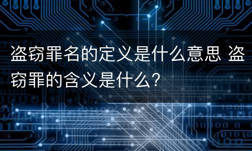 盗窃罪名的定义是什么意思 盗窃罪的含义是什么?