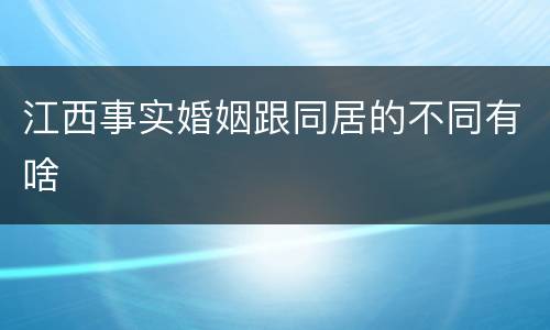 江西事实婚姻跟同居的不同有啥