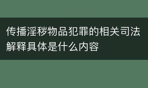 传播淫秽物品犯罪的相关司法解释具体是什么内容