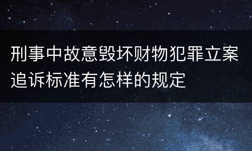 刑事中故意毁坏财物犯罪立案追诉标准有怎样的规定