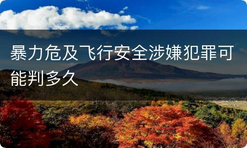暴力危及飞行安全涉嫌犯罪可能判多久