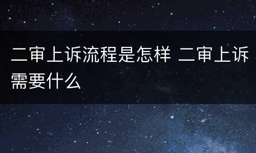 二审上诉流程是怎样 二审上诉需要什么