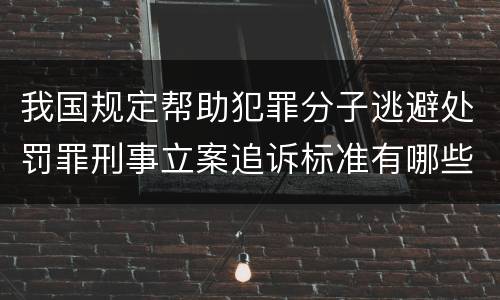 我国规定帮助犯罪分子逃避处罚罪刑事立案追诉标准有哪些