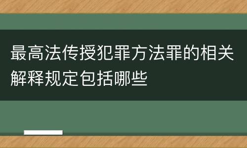 最高法传授犯罪方法罪的相关解释规定包括哪些