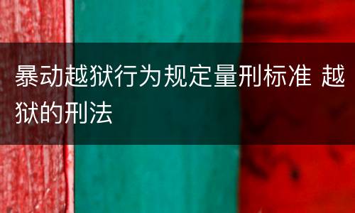 暴动越狱行为规定量刑标准 越狱的刑法