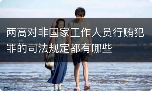 两高对非国家工作人员行贿犯罪的司法规定都有哪些