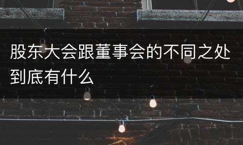 股东大会跟董事会的不同之处到底有什么