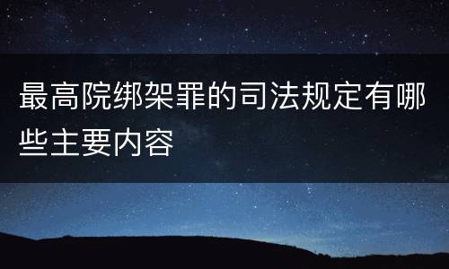 最高院绑架罪的司法规定有哪些主要内容