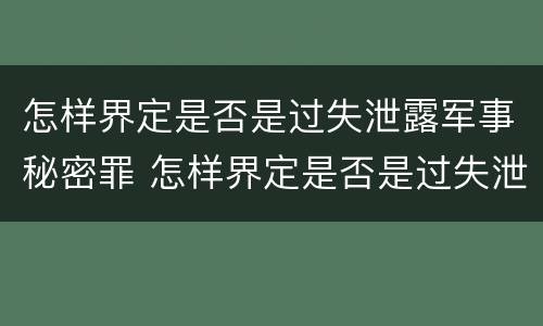怎样界定是否是过失泄露军事秘密罪 怎样界定是否是过失泄露军事秘密罪行