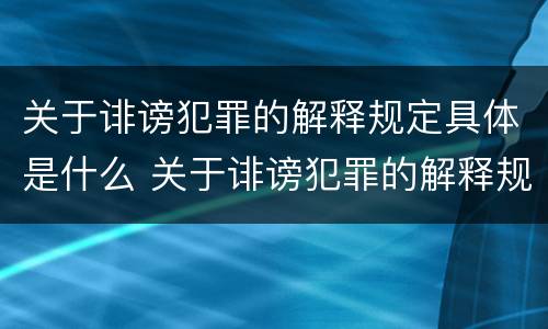 关于诽谤犯罪的解释规定具体是什么 关于诽谤犯罪的解释规定具体是什么内容