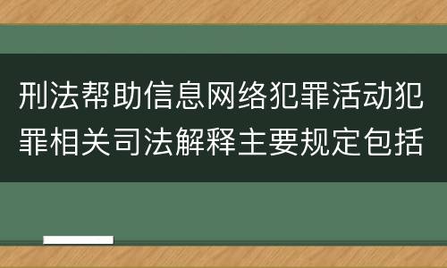 刑法帮助信息网络犯罪活动犯罪相关司法解释主要规定包括什么