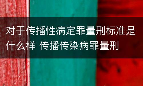 对于传播性病定罪量刑标准是什么样 传播传染病罪量刑