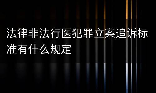 法律非法行医犯罪立案追诉标准有什么规定