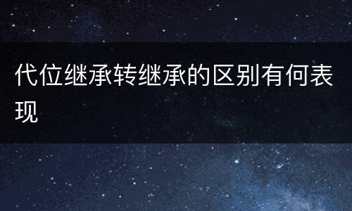 代位继承转继承的区别有何表现