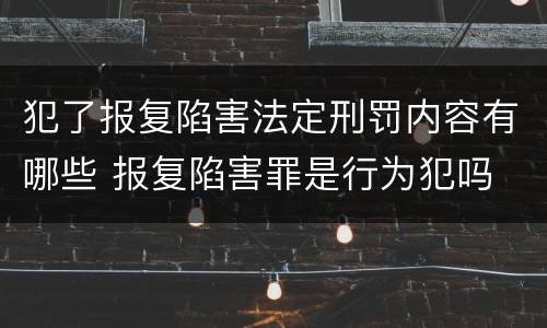 犯了报复陷害法定刑罚内容有哪些 报复陷害罪是行为犯吗