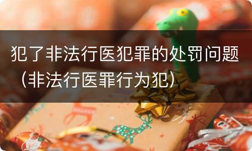 犯了非法行医犯罪的处罚问题（非法行医罪行为犯）