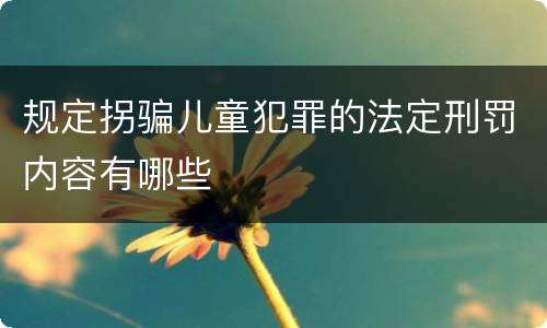 规定拐骗儿童犯罪的法定刑罚内容有哪些