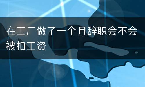 在工厂做了一个月辞职会不会被扣工资