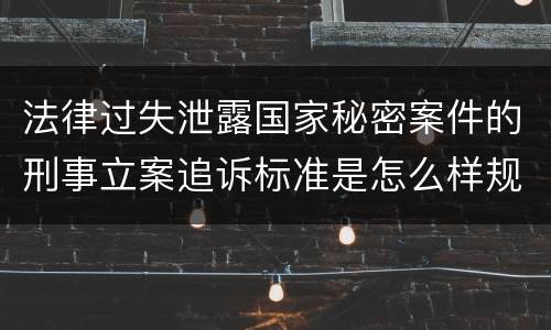 法律过失泄露国家秘密案件的刑事立案追诉标准是怎么样规定