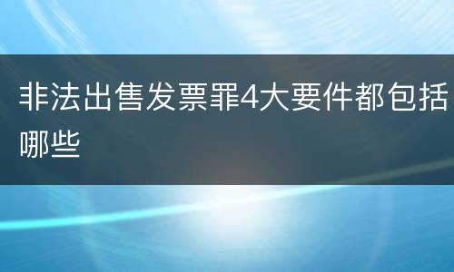 非法出售发票罪4大要件都包括哪些