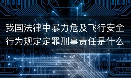 我国法律中暴力危及飞行安全行为规定定罪刑事责任是什么