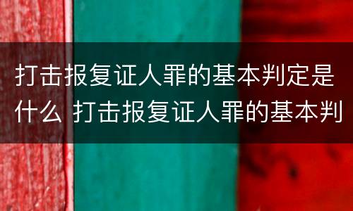 打击报复证人罪的基本判定是什么 打击报复证人罪的基本判定是什么意思