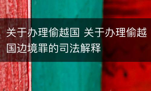 关于办理偷越国 关于办理偷越国边境罪的司法解释