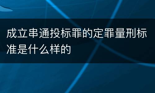 成立串通投标罪的定罪量刑标准是什么样的