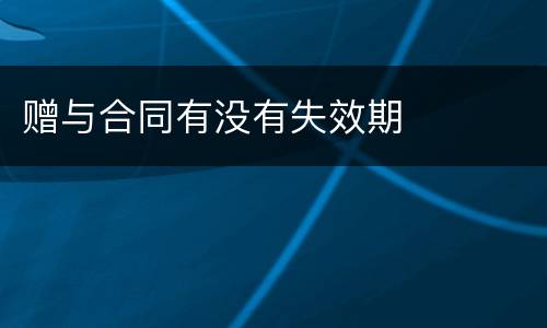 赠与合同有没有失效期