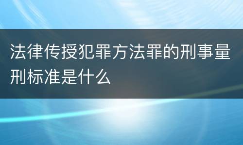 法律传授犯罪方法罪的刑事量刑标准是什么