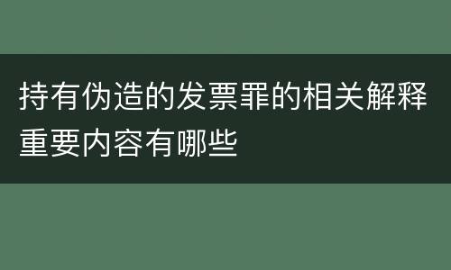 持有伪造的发票罪的相关解释重要内容有哪些