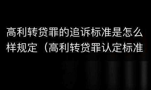 高利转贷罪的追诉标准是怎么样规定（高利转贷罪认定标准）