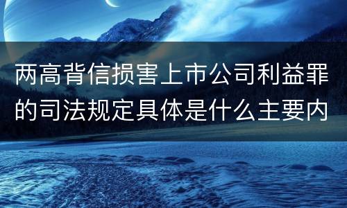 两高背信损害上市公司利益罪的司法规定具体是什么主要内容