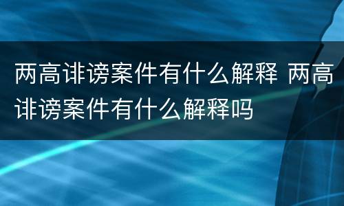 两高诽谤案件有什么解释 两高诽谤案件有什么解释吗