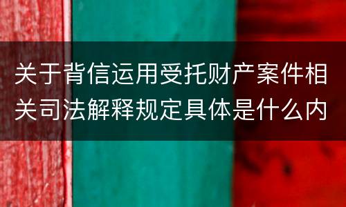 关于背信运用受托财产案件相关司法解释规定具体是什么内容