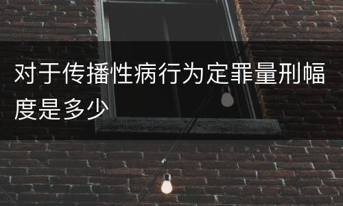对于传播性病行为定罪量刑幅度是多少