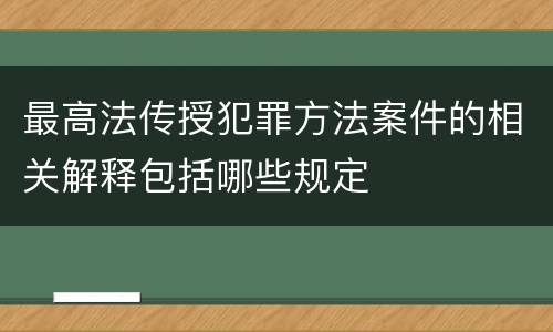 最高法传授犯罪方法案件的相关解释包括哪些规定