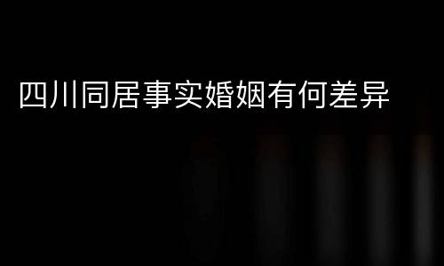 四川同居事实婚姻有何差异