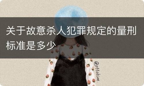 关于故意杀人犯罪规定的量刑标准是多少