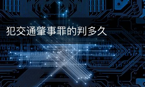 犯交通肇事罪的判多久